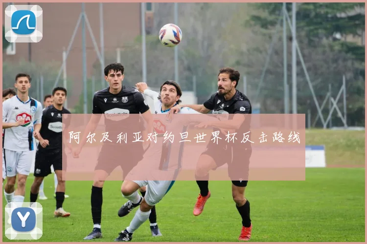 阿尔及利亚对约旦世界杯反击路线