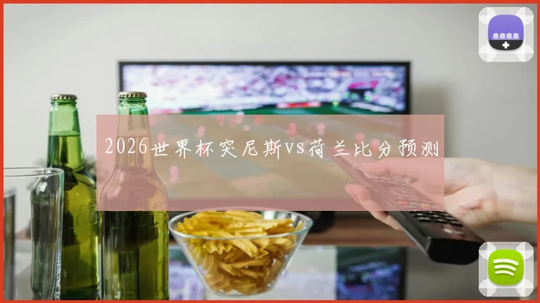 2026世界杯突尼斯vs荷兰比分预测