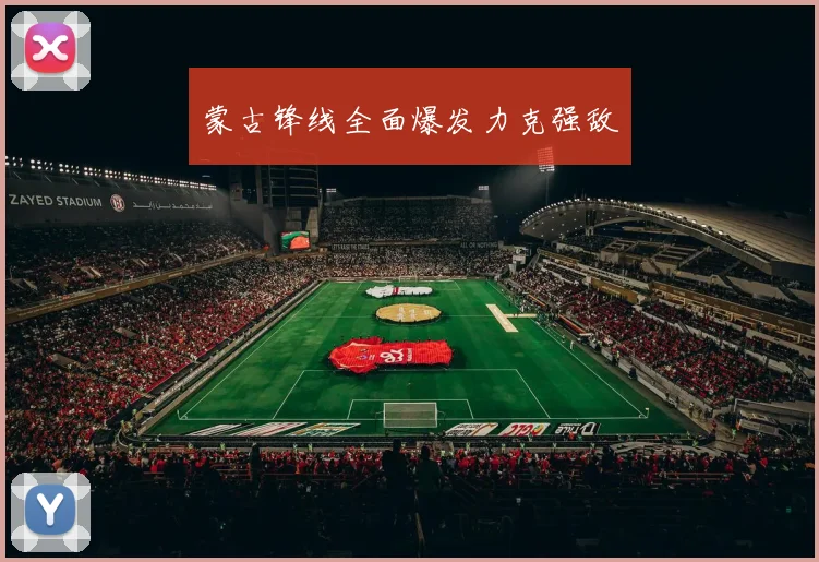 蒙古锋线全面爆发力克强敌