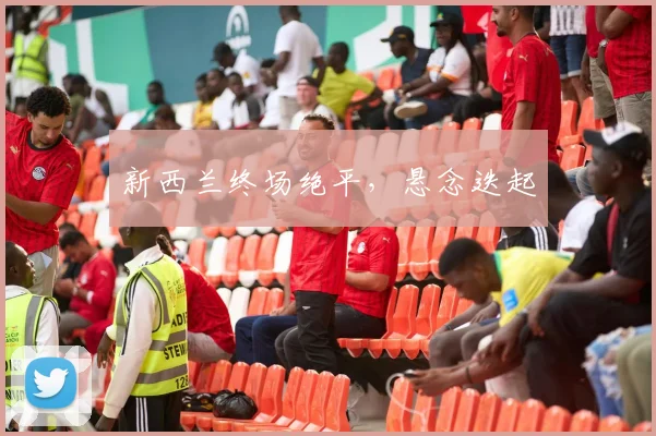 新西兰终场绝平，悬念迭起
