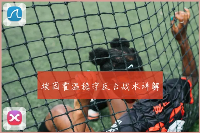 埃因霍温稳守反击战术详解