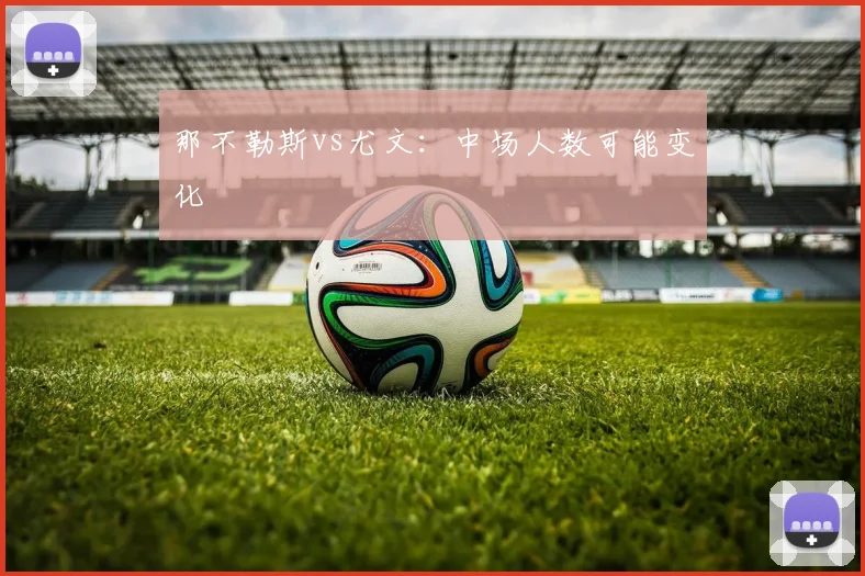 那不勒斯vs尤文：中场人数可能变化