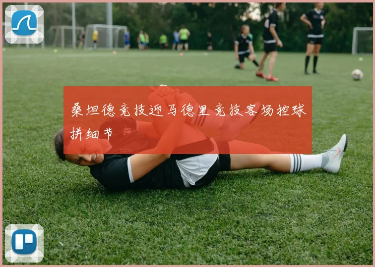 桑坦德竞技迎马德里竞技客场控球拼细节