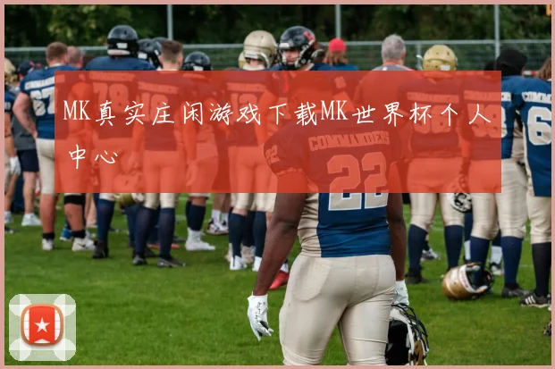 MK真实庄闲游戏下载MK世界杯个人中心