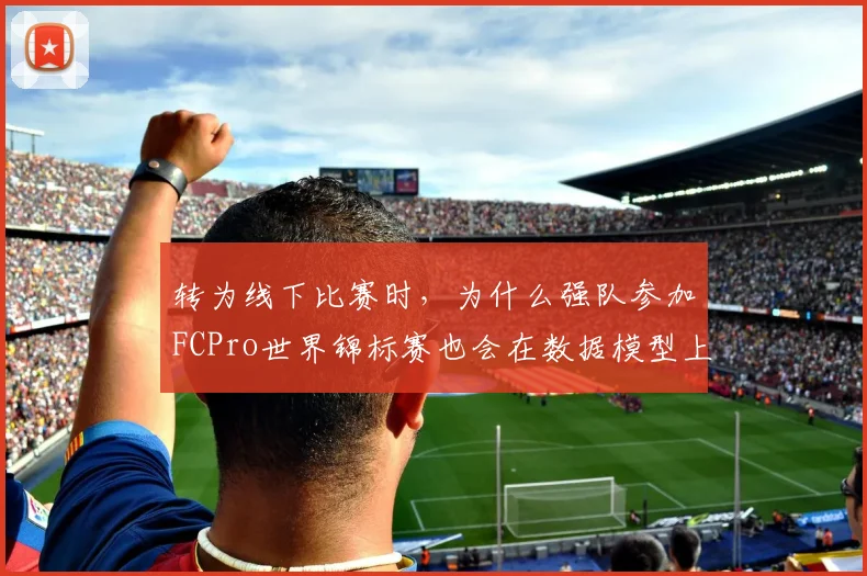 转为线下比赛时，为什么强队参加FCPro世界锦标赛也会在数据模型上出错