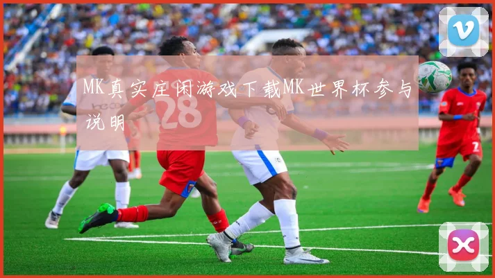 MK真实庄闲游戏下载MK世界杯参与说明